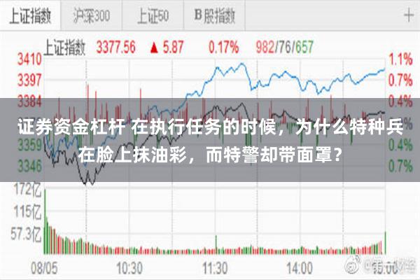 证券资金杠杆 在执行任务的时候，为什么特种兵在脸上抹油彩，而特警却带面罩？