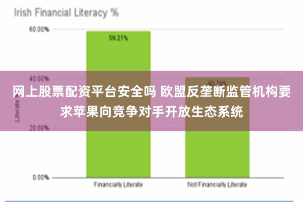 网上股票配资平台安全吗 欧盟反垄断监管机构要求苹果向竞争对手开放生态系统