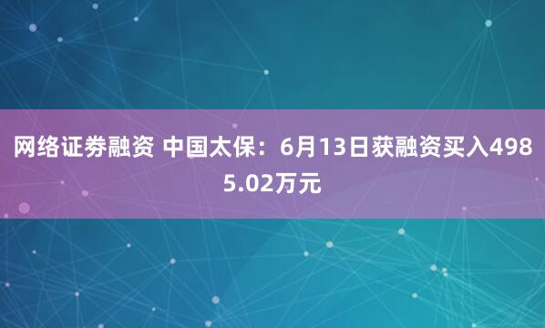 网络证劵融资 中国太保：6月13日获融资买入4985.02万元
