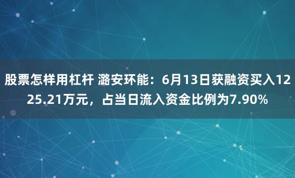 股票怎样用杠杆 潞安环能：6月13日获融资买入1225.21万元，占当日流入资金比例为7.90%