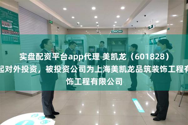 实盘配资平台app代理 美凯龙（601828）新增一起对外投资，被投资公司为上海美凯龙品筑装饰工程有限公司
