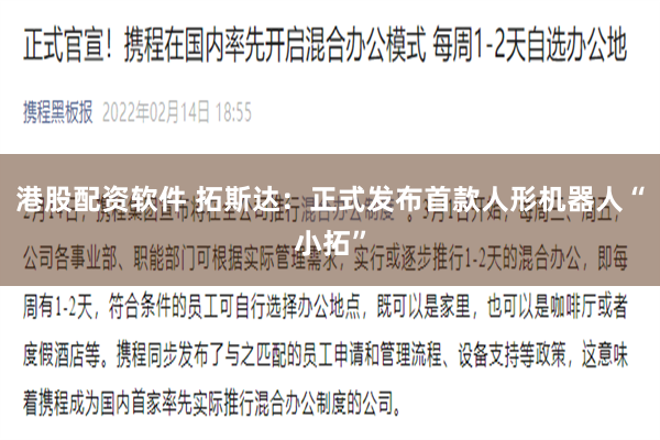 港股配资软件 拓斯达：正式发布首款人形机器人“小拓”